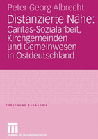 Distanzierte Nähe: Caritas-Sozialarbeit, Kirchgemeinden und Gemeinwesen in Ostdeutschland