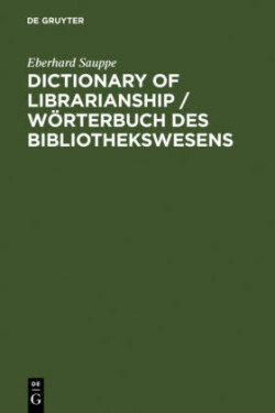 Dictionary of Librarianship / Wörterbuch des Bibliothekswesens Including a Selection from the Terminology of Information Science, Bibliology, Reprography, Higher Education, and Data Processing