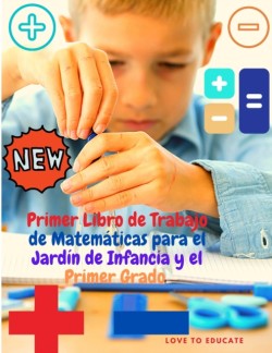 Primer Libro de Trabajo de Matematicas para el Jardin de Infancia y el Primer Grado - Aprendizaje de Matematicas de Suma y Resta con Ejemplos, Clave de Respuestas para la Educacion en Casa o en el Aula.