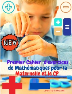 Premier Cahier d'exercices de Mathematiques pour la Maternelle et le CP - Addition et Soustraction Apprendre les Mathematiques avec des Exemples, cle de Reponse pour Homeschool ou la Classe !