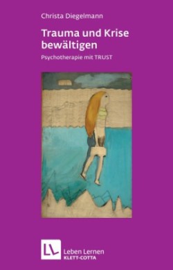 Trauma und Krise bewältigen. Psychotherapie mit Trust (Leben Lernen, Bd. 198)