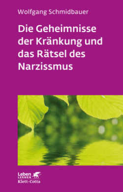 Die Geheimnisse der Kränkung und das Rätsel des Narzissmus (Leben Lernen, Bd. 303)