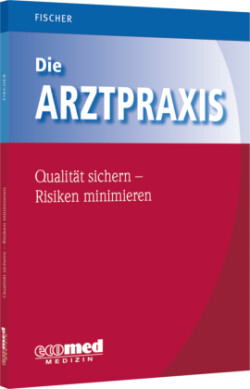 Die Arztpraxis - Qualität sichern, Risiken minimieren