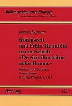 Koenigszeit Und Fruehe Republik in Der Schrift «De Viris Illustribus Urbis Romae» Quellenkritisch-Historische Untersuchungen- Band Ii,2: Fruehe Republik (4./3. Jh.)