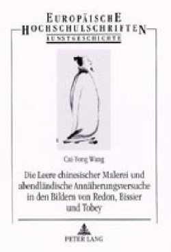 Leere Chinesischer Malerei Und Abendlaendische Annaeherungsversuche in Den Bildern Von Redon, Bissier Und Tobey