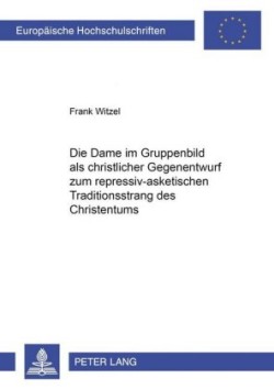 Dame Im Gruppenbild ALS Christlicher Gegenentwurf Zum Repressiv-Asketischen Traditionsstrang Des Christentums