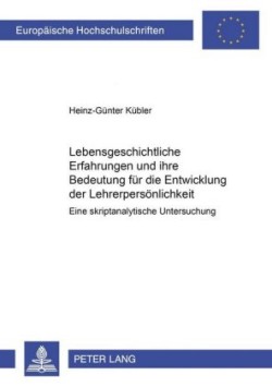 Lebensgeschichtliche Erfahrungen Und Ihre Bedeutung Fuer Die Entwicklung Der Lehrerpersoenlichkeit