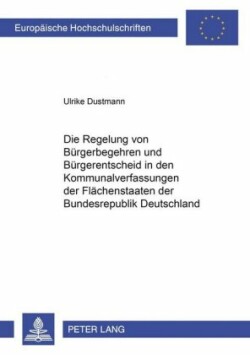 Regelung Von Buergerbegehren Und Buergerentscheid in Den Kommunalverfassungen Der Flaechenstaaten Der Bundesrepublik Deutschland