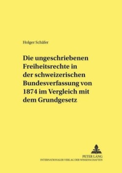 ungeschriebenen Freiheitsrechte in der schweizerischen Bundesverfassung von 1874 im Vergleich mit dem Grundgesetz