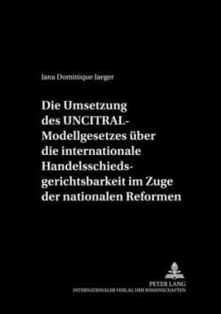 Umsetzung Des Uncitral-Modellgesetzes Ueber Die Internationale Handelsschiedsgerichtsbarkeit Im Zuge Der Nationalen Reformen