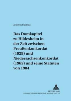 Domkapitel Zu Hildesheim in Der Zeit Zwischen Preußenkonkordat (1929) Und Niedersachsenkonkordat (1965) Und Seine Statuten Von 1984