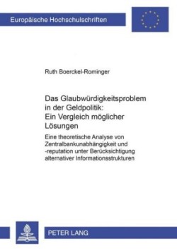 Das Glaubwuerdigkeitsproblem in Der Geldpolitik: Ein Vergleich Moeglicher Loesungen