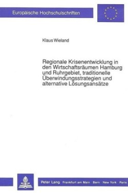 Regionale Krisenentwicklung in Den Wirtschaftsraeumen Hamburg Und Ruhrgebiet, Traditionelle Ueberwindungsstrategien Und Alternative Loesungsansaetze