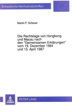 Rechtslage Von Hongkong Und Macau Nach Den «Gemeinsamen Erklaerungen» Vom 19. Dezember 1984 Und 13. April 1987
