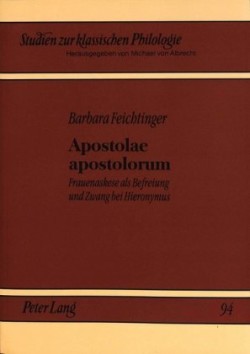 Apostolae Apostolorum Frauenaskese ALS Befreiung Und Zwang Bei Hieronymus