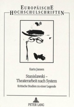 Stanislawski - Theaterarbeit nach System Kritische Studien Zu Einer Legende