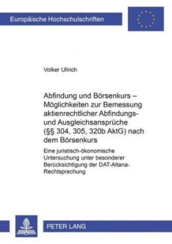 Abfindung Und Boersenkurs - Moeglichkeiten Zur Bemessung Aktienrechtlicher Abfindungs- Und Ausgleichsansprueche (§§ 304, 305, 320b Aktg) Nach Dem Boersenkurs