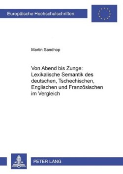 Von «Abend» Bis «Zunge» Lexikalische Semantik Des Deutschen, Tschechischen, Englischen Und Franzoesischen Im Vergleich