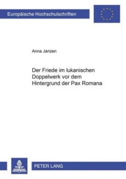 Friede Im Lukanischen Doppelwerk VOR Dem Hintergrund Der Pax Romana