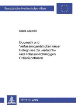 Dogmatik Und Verfassungsmaeßigkeit Neuer Befugnisse Zu Verdachts- Und Anlassunabhaengigen Polizeikontrollen