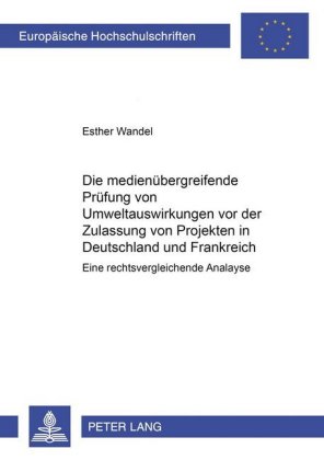 Medienuebergreifende Pruefung Von Umweltauswirkungen VOR Der Zulassung Von Projekten in Frankreich Und Deutschland