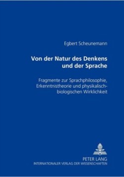 Von Der Natur Des Denkens Und Der Sprache Fragmente zur Sprachphilosophie, Erkenntnistheorie und physikalisch-biologischen Wirklichkeit