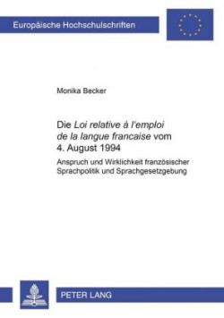 Die «Loi Relative À l'Emploi de la Langue Française» Vom 4. August 1994 Anspruch Und Wirklichkeit Franzoesischer Sprachpolitik Und Sprachgesetzgebung