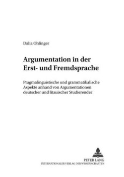 Argumentation in Der Erst- Und Fremdsprache Pragmalinguistische Und Grammatikalische Aspekte Anhand Von Argumentationen Deutscher Und Litauischer Studierender