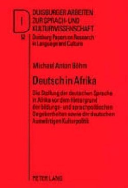 Deutsch in Afrika Die Stellung Der Deutschen Sprache in Afrika VOR Dem Hintergrund Der Bildungs- Und Sprachpolitischen Gegebenheiten Sowie Der Deutschen Auswaertigen Kulturpolitik