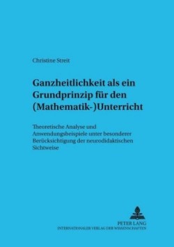 Ganzheitlichkeit ALS Ein Grundprinzip Fuer Den (Mathematik-)Unterricht