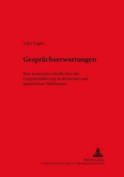 Gespraechserwartungen Eine Kontrastive Studie Ueber Die Gespraechsfuehrung in Deutschen Und Japanischen Telefonaten