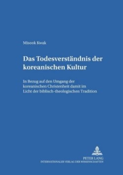 Das Todesverstaendnis Der Koreanischen Kultur Der Umgang Der Koreanischen Christenheit Mit Dem Tod Im Licht Der Biblisch-Theologischen Tradition