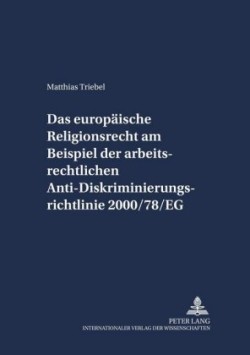 Das Europaeische Religionsrecht Am Beispiel Der Arbeitsrechtlichen Anti-Diskriminierungsrichtlinie 2000/78/Eg