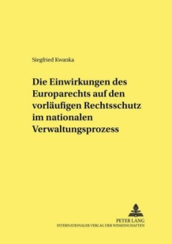 Die Einwirkungen Des Europarechts Auf Den Vorlaeufigen Rechtsschutz Im Nationalen Verwaltungsprozess