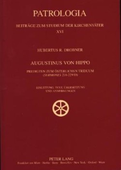 Augustinus von Hippo Predigten zum oesterlichen Triduum ("Sermones" 218-229/D)- Einleitung, Text, Uebersetzung und Anmerkungen