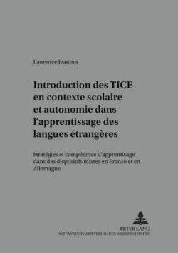 Introduction Des Tice En Contexte Scolaire Et Autonomie Dans l'Apprentissage Des Langues Étrangères Strategies Et Competence d'Apprentissage Dans Des Dispositifs Mixtes En France Et En Allemagne