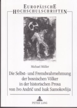 Selbst- Und Fremdwahrnehmung Der Bosnischen Voelker in Der Historischen Prosa Von Ivo Andric Und Isak Samokovlija