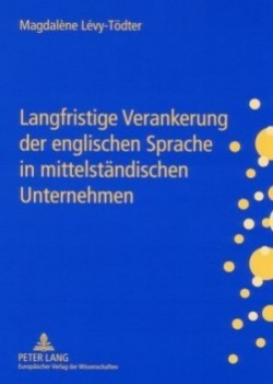 Langfristige Verankerung der englischen Sprache in mittelstaendischen Unternehmen Gestaltungsmoeglichkeiten fuer das Personalmanagement