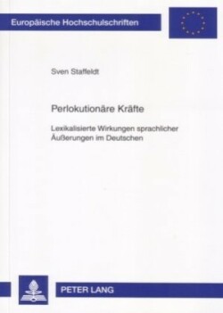 Perlokutionaere Kraefte Lexikalisierte Wirkungen sprachlicher Aeußerungen im Deutschen