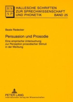 Persuasion Und Prosodie Eine Empirische Untersuchung Zur Perzeption Prosodischer Stimuli in Der Werbung