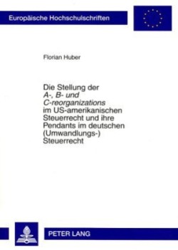 Stellung Der «A-, B- Und C-Reorganizations» Im Us-Amerikanischen Steuerrecht Und Ihre Pendants Im Deutschen (Umwandlungs-)Steuerrecht