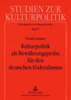 Kulturpolitik ALS Bewaehrungsprobe Fuer Den Deutschen Foederalismus