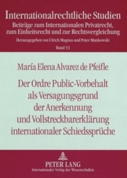 Ordre Public-Vorbehalt ALS Versagungsgrund Der Anerkennung Und Vollstreckbarerklaerung Internationaler Schiedssprueche