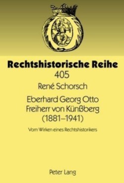 Eberhard Georg Otto Freiherr Von Kuenßberg (1881-1941) Vom Wirken Eines Rechtshistorikers