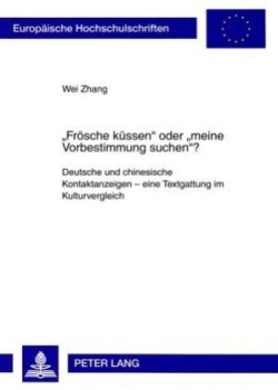 «Froesche Kuessen» Oder «Meine Vorbestimmung Suchen»? Deutsche und chinesische Kontaktanzeigen - eine Textgattung im Kulturvergleich