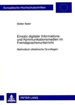 Einsatz Digitaler Informations- Und Kommunikationsmedien Im Fremdsprachenunterricht Methodisch-Didaktische Grundlagen