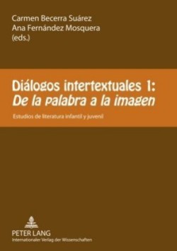 Diálogos Intertextuales 1: - «De La Palabra a la Imagen» Estudios de Literatura Infantil Y Juvenil