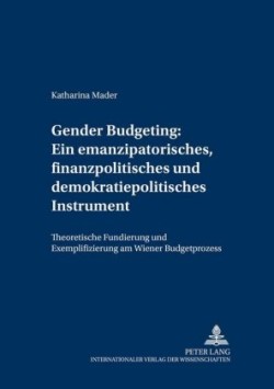 Gender Budgeting: Ein Emanzipatorisches, Finanzpolitisches Und Demokratiepolitisches Instrument