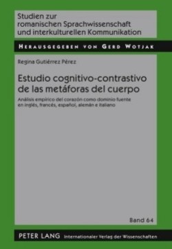 Estudio Cognitivo-Contrastivo de Las Metáforas del Cuerpo Analisis Empirico del Corazon Como Dominio Fuente En Ingles, Frances, Espanol, Aleman E Italiano