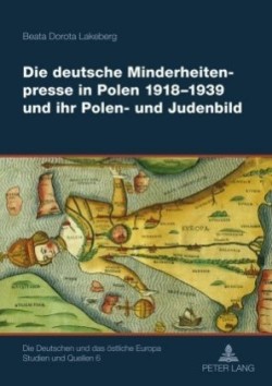 Deutsche Minderheitenpresse in Polen 1918-1939 Und Ihr Polen- Und Judenbild